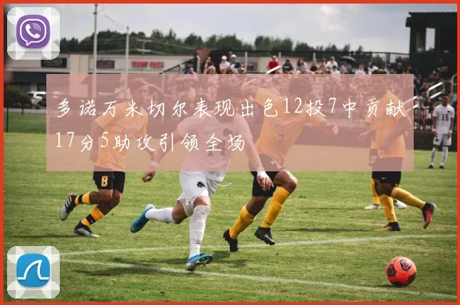 多诺万米切尔表现出色12投7中贡献17分5助攻引领全场