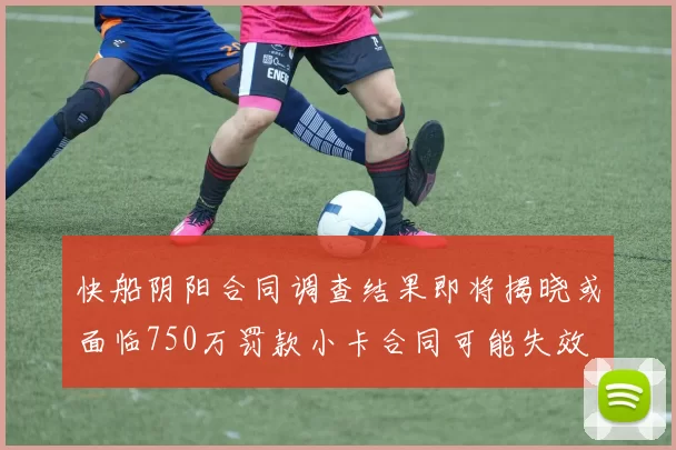 快船阴阳合同调查结果即将揭晓或面临750万罚款小卡合同可能失效